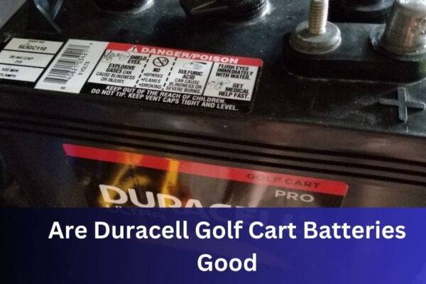 Are Duracell Golf Cart Batteries Good