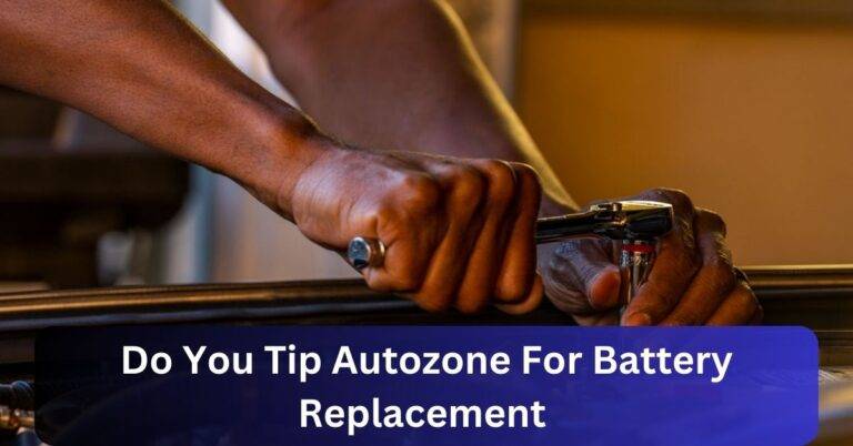 Do You Tip Autozone For Battery Replacement